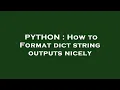 PYTHON How to Format dict string outputs nicely