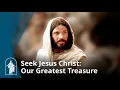 Seek Jesus Christ Our Greatest Treasure