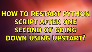 How to restart python script after one second of going down using UPSTART