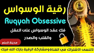 رقية الوسواس تدمير عقد الوساوس على القلب والعقل والصدر وسحبها من الجسم ستشعر براحة وإحساس بفك العقد 