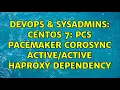 DevOps SysAdmins CentOS 7 PCS Pacemaker Corosync HAProxy dependency