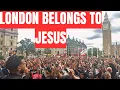 CHRISTIANS TAKE OVER LONDON | THIS NATION BELONGS TO JESUS 