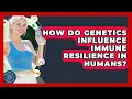 How Do Genetics Influence Immune Resilience in Humans All About the Immune System News