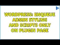Wordpress enqueue admin styling and scripts only on plugin page