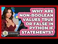 Why Are non-Boolean Values True Or False In Python If Statements - Python Code School