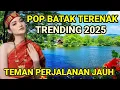 POP BATAK TERENAK | TRENDING 2025 ‼️ | TEMAN PERJALANAN JAUH 