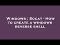 Windows Socat - How to create a windows reverse shell