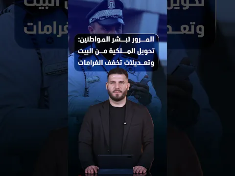 المرور تبشر المواطنين: تحويل الملكية من البيت وتعديلات تخفف الغرامات قريباً