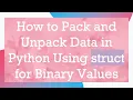 How to Pack and Unpack Data in Python Using struct for Binary Values