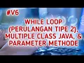 TUTORIAL JAVA UNTUK PEMULA 6 WHILE LOOP PERULANGAN MULTIPLE CLASS JAVA DAN METHODE BERPARAMETER