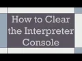 How to Clear the Interpreter Console