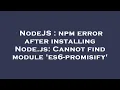 NodeJS npm error after installing Node js Cannot find module es6-promisify