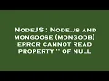 NodeJS Node js and mongoose mongodb error cannot read property of null