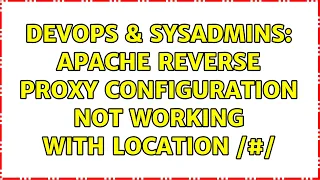DevOps SysAdmins Apache Reverse Proxy Configuration not Working with Location