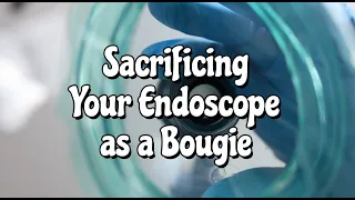 Sacrificing the Endoscope as a Bougie