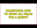 Salesforce How to know all fields for a query 3 Solutions