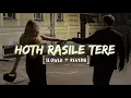Lagu Hoth Rasiley Tere Hoth Rasiley Slowed And Reverb Song | LofiRoxx