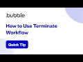 How to Use Terminate Workflow Bubble Quick Tip