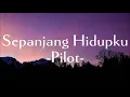 Lagu Pilot-Sepanjang Hidupku || (Lirik Lagu)