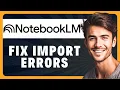 How to Fix Source Import Failed Errors in NotebookLM in 2026