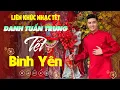 Download Lagu Danh Tuấn Trung Nhạc Đời - TẾT BÌNH YÊN | Tổng Hợp LK Nhạc TẾT DANH TUẤN TRUNG 2025