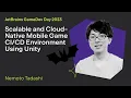 Scalable and Cloud-Native Mobile Game Environment Using Unity by Nemoto Tadashi