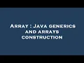 Array Java generics and arrays construction