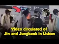 Lagu A Video Circulated of Jin and Jungkook in Lisbon today, Behind the Cameras? Walk Side by Side?!