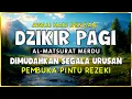 DZIKIR PAGI SESUAI SUNNAH RASUL | ZIKIR PEMBUKA PINTU REZEKI | Dzikir Mustajab Pagi