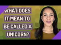 What does it mean to be called a unicorn