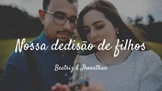 NOSSA DECISÃO DE FILHOS | Beatriz & Jhonathan
