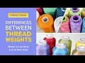 Thread Talks Differences Between Thread Weights Where to use them how they look