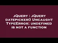 jQuery jQuery datepicker Uncaught TypeError undefined is not a function