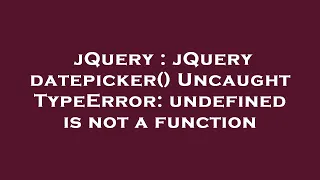 jQuery jQuery datepicker Uncaught TypeError undefined is not a function