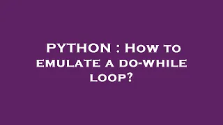 PYTHON How to emulate a do-while loop