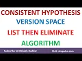 Consistent Hypothesis Version Space List Then Eliminate Algorithm by Mahesh Huddar