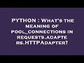 PYTHON What s the meaning of pool - connections in requests adapters HTTPAdapter