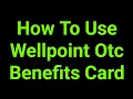 How To Use Wellpoint Otc Benefits Card