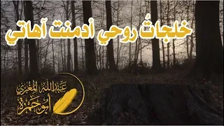 قصيدة  خلجات  روحي أدمنت آهاتي   ل  أبي حمزة عبدالله المغري دندنها