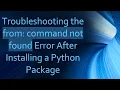 Troubleshooting the from command not found Error After Installing a Python Package