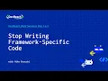 Stop Writing Framework-Specific Code DevReach 2022