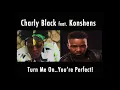 Charly Black feat  Konshens   Turn Me On, You're Perfect!