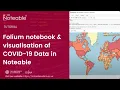 Tutorial Folium notebook visualisation of COVID-19 Data in Noteable