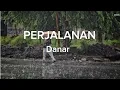 Download Lagu DANAR - PERJALANAN ( LIRIK LAGU )