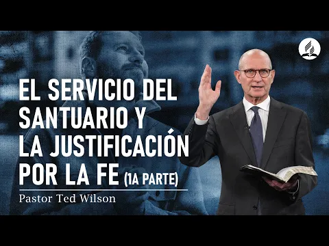 El Servicio del Santuario y la Justificación Por La Fe | Pastor Ted Wilson