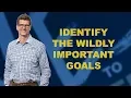 Identify The Wildly Important Goals