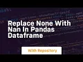 replace none with nan in pandas dataframe