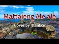 Download Lagu Mattajeng ale ale lirik lagu dan terjemahan - Cover by Ittankcu  #lagubugis #laguterjemahan