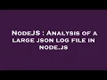 NodeJS Analysis of a large json log file in node js