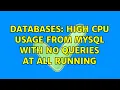Databases High CPU usage from MySQL with no queries at all running